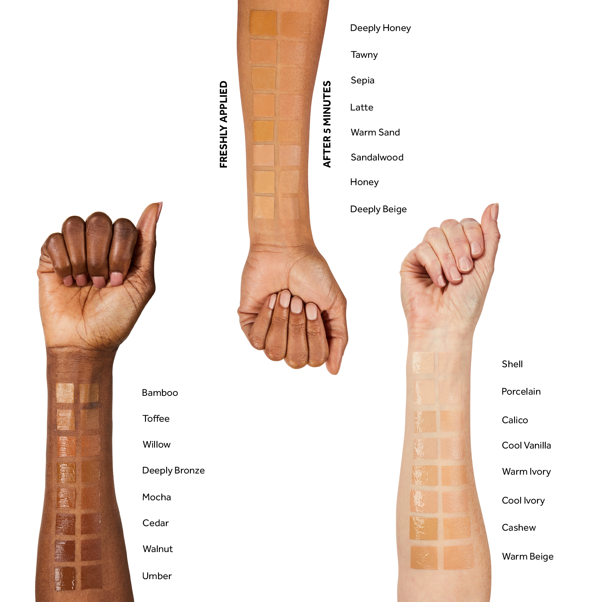 The image shows the different shades applied on arms with different skin tones. There are three arms in total and the shades are as follows, Bamboo, 
              Toffee, Willow, Deeply Bronze, Mocha, Cedar, Walnut, Umber, FRESHLY APPLIED AFTER 5 MINUTES, Deeply Honey, Tawny, Sepia, Latte, Warm Sand, Sandalwood, Honey, Deeply Beige, Shell, Porcelain, Calico, Cool Vanilla, Warm Ivory, Cool Ivory, Cashew, Warm Beige