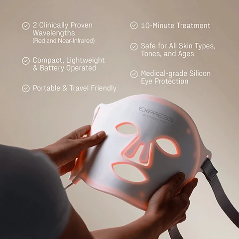 Image 6 - A white LED face mask with cutouts for eyes, nose, and mouth, branded EXPRESS BY CURRENTBODY SKIN, lies on a textured beige surface surrounded by four five-star customer reviews that read: Ive never received so many compliments on my skin as after using this. My skin is glowy, plump, and clear of pimples. The results are amazing. My skin tone is more even and plumper. Ive already received many compliments on my skins appearance after just five uses. This mask has been brilliant for improving texture, reducing redness, and giving my skin a lovely glow. It didnt take long to start seeing results. It has been a game-changer in my routine and easily one of the best investments Ive made for my skin. A great LED mask that definitely makes your skin appear plumper and healthier. Image 3 - A persons hands hold a white LED light therapy face mask glowing with reddish-orange lights, featuring visible text including EXPRESS BY DZDZ PRO on the mask, and a list of features: 2 Clinically Proven Wavelengths (Red and Near-Infrared), Compact, Lightweight & Battery Operated, Portable & Travel Friendly, 10-Minute Treatment, Safe for All Skin Types, Tones, and Ages, Medical-grade Silicon Eye Protection. Image 4 - A light therapy mask is held by hands, shown in two modes: the top displays the mask with red lights, and the bottom shows it with white lights, accompanied by text that reads 2 Clinically Proven Wavelengths Anti-Ageing Mode: Red Light (630nm) Reduces face lines & wrinkles Improves elasticity & firmness Accelerates cellular repair & renewal Skin Healing Mode: Near-Infrared Light (830nm) Clinically proven to stimulate cellular immune response Restores and maintains optimum cell function Reduces the appearance of scars Enhances blood circulation. Image 5 - A person holds a white LED light therapy facial mask glowing red, with text above it reading Transform Your Skin in Just 10 Minutes, followed by bullet points: Enhance skin density, elasticity, and firmness, Support tissue repair and wound healing, Reduce fine lines and wrinkles, Improve skin texture and tone, and text on the mask itself: EXPRESS BY ODESSE PRO.