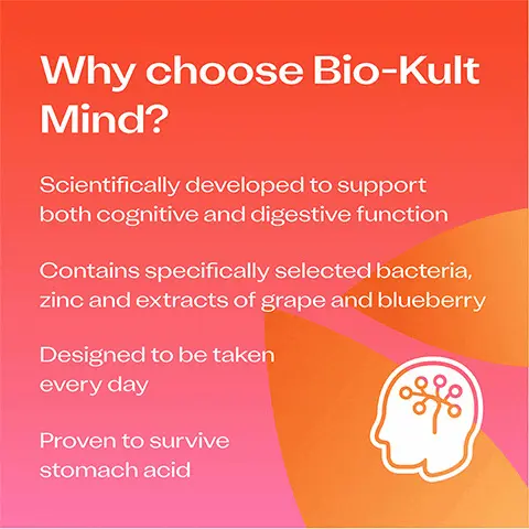 Can be taken with antibiotics No need to store in the fridge Easy to take with - or add to - food. NO ARTIFICIAL COLOURS OR FLAVOURS. GLUTEN FREE. VEGETARIAN. Why choose Bio-Kult Mind? Scientifically developed to support both cognitive and digestive function. Contains specifically selected bacteria, zinc and extracts of grape and blueberry. Designed to be taken every day. Proven to survive stomach acid