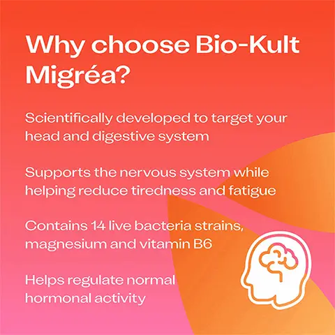 Can be taken with antibiotics No need to store in the fridge Easy to take with - or add to - food. NO ARTIFICIAL COLOURS OR FLAVOURS. GLUTEN FREE. VEGETARIAN. Why choose Bio-Kult Migréa? Scientifically developed to target your head and digestive system. Supports the nervous system while helping reduce tiredness and fatigueContains 14 live bacteria strains, magnesium and vitamin B6 Helps regulate normal hormonal activity