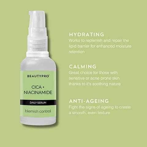 Image 1 - A bottle of BeautyPro Cica + Niacinamide daily serum on a light green background with text highlighting its benefits: hydrating, calming, and anti-ageing.
              Image 2 - Image shows three transparent dishes containing different ingredients: a green leaf labeled CICA, a dish with chia seeds labeled CHIA SEED barrier repair, and slices of cassava root labeled CASSAVA ROOT reduces redness.
              Image 3 - Image shows a bottle of CICA + Niacinamide daily serum with a light green label, along with five stars above the product and a testimonial about the serums pleasant smell and effectiveness in improving skin clarity. The visible text includes CICA + NIACINAMIDE DAILY SERUM blemish control and the testimonial about the products use and benefits.