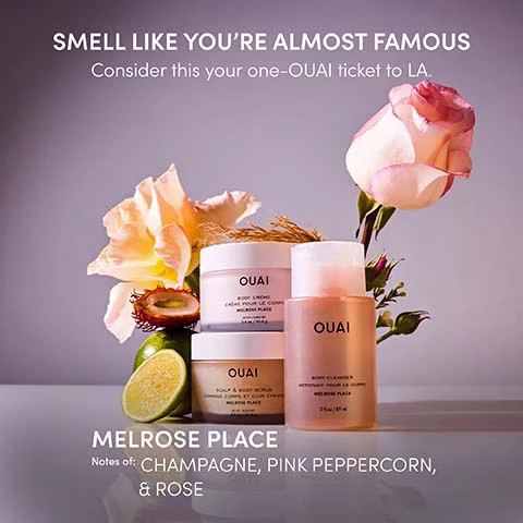 Image 1 - A still life image features three Ouai Melrose Place beauty products—Body Crème, Scalp & Body Scrub, and Body Cleanser—arranged with a pink rose, a peach-colored flower, a halved lychee, and a lime slice, accompanied by the text: SMELL LIKE YOURE ALMOST FAMOUS Consider this your one-OUAI ticket to LA. OUAI BODY CRÈME CRÈME POUR LE CORPS MELROSE PLACE 7.5 OZ / 212 G OUAI SCALP & BODY SCRUB GOMMAGE CORPS ET CUIR CHEVELU MELROSE PLACE 7.5 OZ / 212 G OUAI BODY CLEANSER NETTOYANT POUR LE CORPS MELROSE PLACE 3 FL OZ / 89 ML MELROSE PLACE Notes of: CHAMPAGNE, PINK PEPPERCORN, & ROSE. Image 2 - A pinkish-orange bottle of Ouai Body Cleanser is shown with yellow and pink roses, a lime, and a rambutan fruit on a purple background, accompanied by the text OUAI BODY CLEANSER NETTOYANT POUR LE CORPS MELROSE PLACE 3 FL. OZ / 89 mL BODY CLEANSER MELROSE PLACE This rich lathering body wash cleanses, hydrates and softens skin without sulfates or parabens. Gentle cleansing system removes the dirt without stripping. Image 3 - A collection of Ouai beauty products, including a scalp and body scrub, body cleanser, body crème, and travel eau de parfum, are arranged with yellow and pink roses, a rambutan, and a lime slice, accompanied by the text A ONE-OUAI TICKET TO LA, STEP 1: SCALP & BODY SCRUB, STEP 2: BODY CLEANSER, STEP 3: BODY CRÈME, and STEP 4: EAU DE PARFUM TRAVEL.
