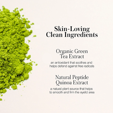 Skin-Loving Clean Ingredients Organic Green Tea Extract an antioxidant that soothes and helps defend against free radicals Natural Peptide Quinoa Extract a natural plant source that helps to smooth and firm the eyelid area