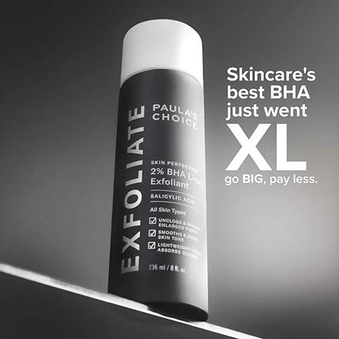Image 1, skincare's best BHA just welt XL, go big pay less. Image 2, a bottle for every occasion. travel size, regular size, XL - skincare's best BHA for the best value. Image 3, key features, fights breakouts and blackheads, removes dead skin cells, fast absorbing liquid.