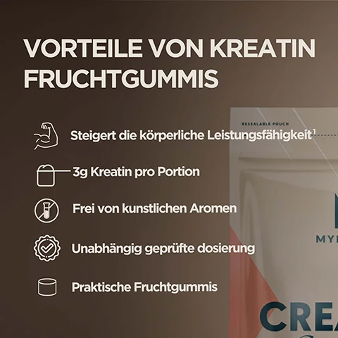 Image 1 - The image shows a dark brown panel on the left with white text outlining benefits, and a partial view of a light-colored product pouch on the right, with visible text including: VORTEILE VON KREATIN FRUCHTGUMMIS, Steigert die körperliche Leistungsfähigkeit¹, 3g Kreatin pro Portion, Frei von künstlichen Aromen, Unabhängig geprüfte Dosierung, Praktische Fruchtgummis, RESEALABLE POUCH, MY, CREA. Image 2 - A yellow gummy candy is shown next to dark teal text and a blue circular logo with text, which reads: EXAKTE DOSIERUNG Jedes Fruchtgummi liefert dir die versprochene Kreatindosis. Unabhängig von Eurofins geprüft, damit du sicher sein kannst, dass auf dem Etikett genau das steht, was du bekommst. UNABHÄNGIG GEPRÜFTE DOSIERUNG eurofins Image 3 - A smiling man in a grey t-shirt stands next to text that reads Wissenschaftsbasiert & von Athleten Bestätigt. Entwickelt von internen Ernährungswissenschaftlern. Fortwährende Innovation, geleitet von unserem Performance Advisory Board aus Experten, Forschern, Ärzten und Spitzensportlern.