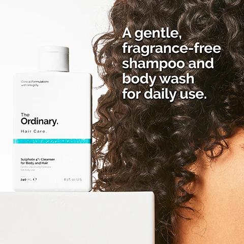 Image 1 - A bottle of The Ordinary shampoo and body wash is displayed next to a person with curly hair, and the text reads A gentle, fragrance-free shampoo and body wash for daily use.
              Image 2 - A person is holding a bottle of The Ordinary hair care product, pouring a light gel texture onto their palm, with the text nearby stating 4% SLES-2 provides a refreshing and moisturizing clean for skin and scalp and Light gel texture.
              Image 3 - Close-up of wet, dark hair being massaged by two hands with the text Work into hair and body. Rinse. displayed below.