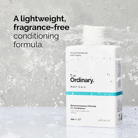 Image 1 - A bottle of The Ordinary Hair Care conditioner is submerged in water with splashes around it, featuring text that reads A lightweight, fragrance-free conditioning formula and visible product details on the label.
              Image 2 - A hand is holding a bottle of hair care product that has a creamy texture pouring into the palm, with visible text stating 2% behentrimonium chloride smooths hair without weighing it down and creamy texture.
              Image 3 - A person with wet, curly black hair is holding their hair with one hand, and the visible text in the image reads Work into wet hair. Rinse.
