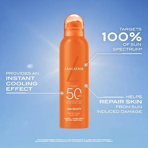 Image 1 - An orange spray bottle of Lancaster sunscreen is shown, labeled with SPF 50, featuring text that states it provides an instant cooling effect, targets 100% of sun spectrum, and helps repair skin from sun induced damage, with a note about sunscreen product limitations at the bottom.
              Image 2 - An abstract image featuring a cluster of water droplets on a light background, with the text Immediate Freshness Sensation, Instant-Cooling Effect, and Transparent Lightweight Formula positioned around the droplets.
              Image 3 - A close-up of a smooth, tanned leg with a light sheen, accompanied by instructional text that reads: 1) SHAKE WELL TO PREP, 2) APPLY EVENLY ALL OVER THE BODY BEFORE SUN EXPOSURE, 3) ENJOY FRAGRANCE-FREE, TEARLESS AND ANTI-SAND PROTECTION.
              Image 4 - An image showing two orange spray bottles of Lancaster sunscreen side by side, labeled SUN SPORT and SUN BEAUTY with a connecting arrow between them, and a NEW PACK label at the top right corner.