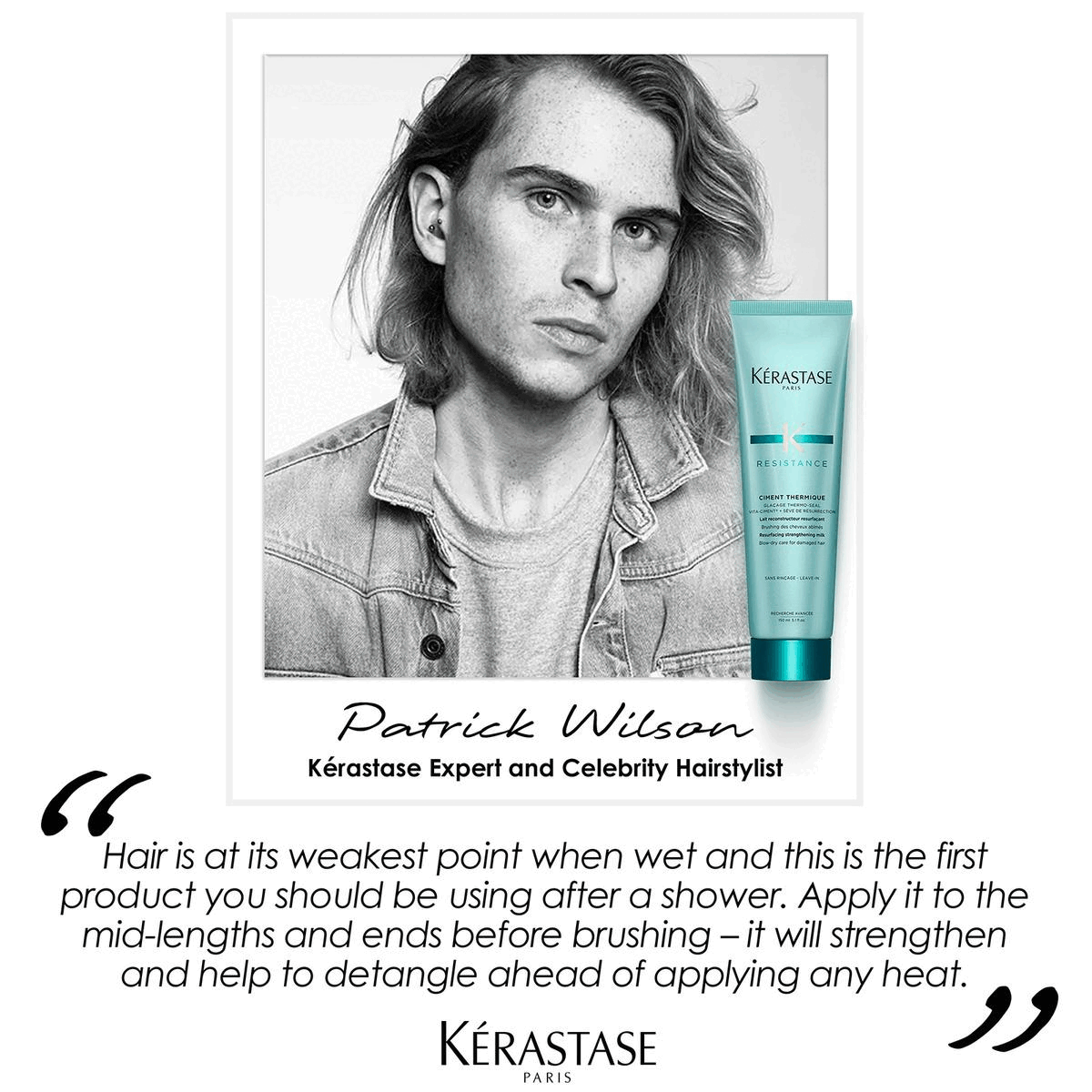 Image 1: Patrick Wilson Kérastase Expert and Celebrity Hairstylist. Hair is at its weakest point when wet and this is the first product you should be using after a shower. Apply it to the mid-lengths and ends before brushing - it will strengthen and help to detangle ahead of applying any heat. Image 2: Ceramide Resurrection Plant Sap Pro-Keratine