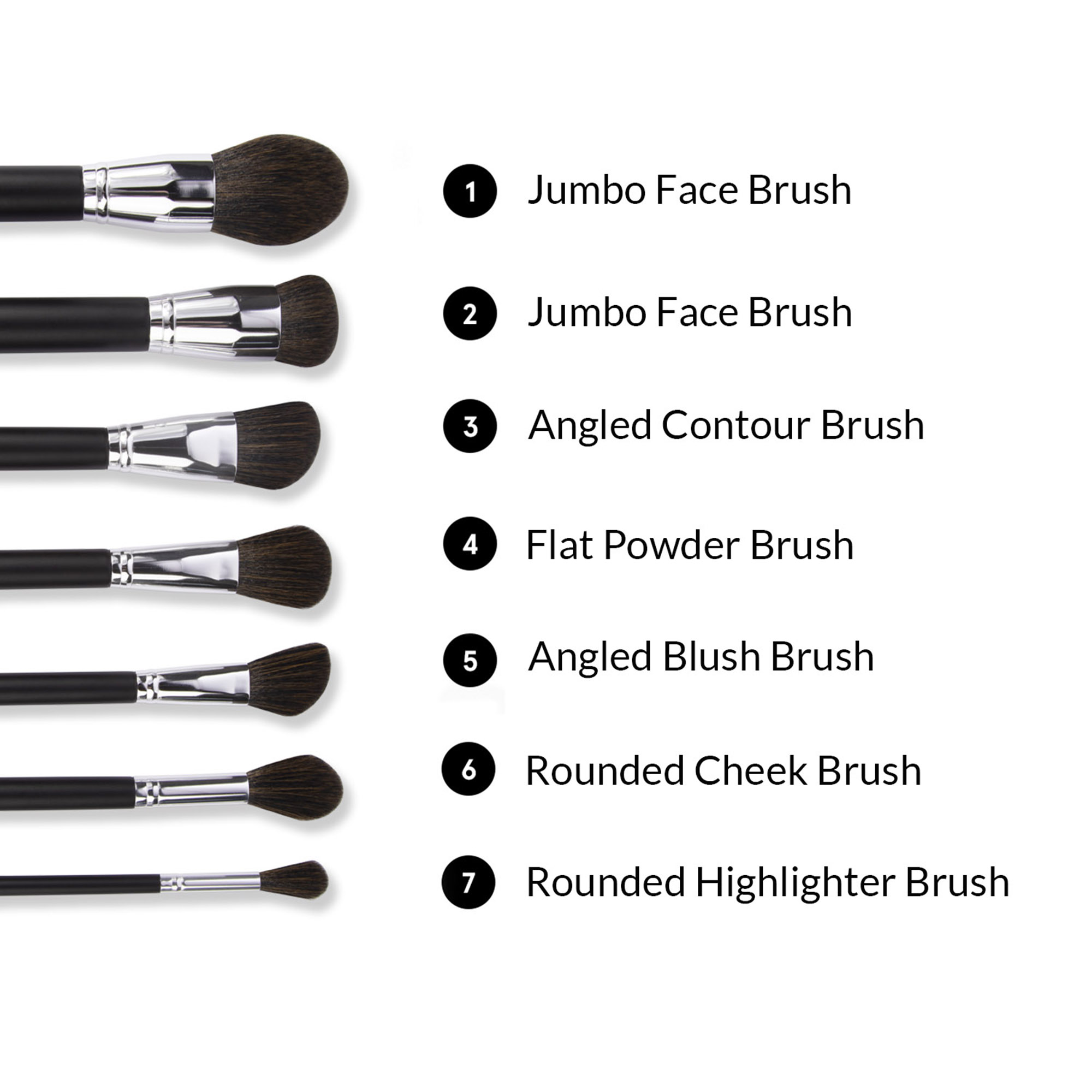 1 Jumbo Face Brush, 2  Jumbo Face Brush, 3 Angled Contour Brush, 4 Flat Powder Brush, 5 Angled Blush Brush, 6 Rounded Cheek Brush, 7 Rounded Highlighter Brush 