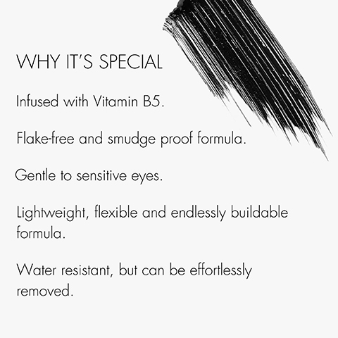 why it's special. infused with vitamin B5, flake free and smudge proof formula. gentle to sensitive eyes. lightweight, flexiable and endlessly buildable formula. water resistant, but can be effortlessly removed