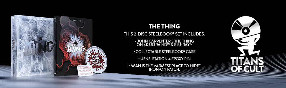 Banner showing the steelbook, patch, and badge. Text reads, The Thing, This 2 disc steelbook set includes: John Carpenter's The Thing on 4K Ultra HD and Blu-ray. Collectable steelbook case. USNSI station 4 epoxy pin. Man id the varmest place to hide iron on patch. Titans Of Cult