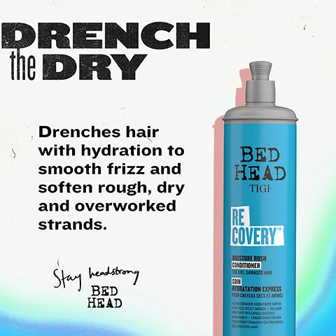 Image 2 - A blue Bed Head TIGI Recovery conditioner bottle with a grey pump is featured on a light background, alongside text that reads: DRENCH the DRY. Drenches hair with hydration to smooth frizz and soften rough, dry and overworked strands. Stay headstrong BED HEAD. The bottle label text includes: BED HEAD TIGI RECOVERY Moisture Rush Conditioner For Dry, Damaged Hair SOIN HYDRATATION EXPRESS POUR CHEVEUX SECS ET ABÎMÉS ACONDICIONADOR HIDRATANTE RÁPIDO PARA PELO SECO Y DAÑADO • BALSAMO IDRATANTE PER CAPELLI SECCHI E DANNEGGIATI • CONDITIONER FÜR DEN FEUCHTIGKEITSRAUSCH FÜR TROCKENES, GESCHÄDIGTES HAAR. Image 3 - A teal Bed Head Tigi Recovery Moisture Rush Conditioner bottle is displayed on a light blue background, with the text FOR HAIR that NEEDS A MOISTURE RUSH and Perfect for dry, moisture-deprived or damaged hair, and a black banner along the bottom partially visible with MOISTURE RUSH CONDITIONER • RECOVERY MOISTURE. Image 4 - A blue Bed Head TIGI Recovery Moisture Rush Conditioner bottle is shown on a textured white background, with text above reading POWERED by MOISTURE, and surrounding descriptions: Protects from future damage, Delivers intense hydration, Conditions & shines, and Smoothes & tames frizz, with additional text on the bottle stating FOR DRY, DAMAGED HAIR, SOIN HYDRATATION EXPRESS POUR CHEVEUX SECS ET ABÎMÉS, and ACONDICIONADOR HIDRATANTE RÁPIDO PARA CABELLO SECO Y DAÑADO. Image 5 - The image presents a before-and-after comparison of a persons reddish-brown hair, showing it transformed from dry and frizzy to smooth, shiny, and straight, with the accompanying text FROM DRY to REVIVED, Transforms dry, hard-to-manage hair into soft, shiny, tangle-free strands, BEFORE, and AFTER. Image 6 - A pale blue textured background features a large swirl of white, mint-green cream product on the right side, with overlaying text that reads PACKED with INTENSE HYDRATION, Smooths and softens dry hair, leaving strands moisturised, frizz-free and healthy-looking. Finishes with a juicy, citrus fragrance.
