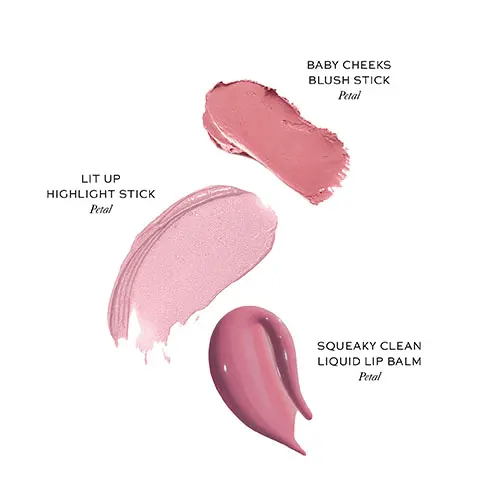 Image 1, 3 swatches to show the product texture and shade. Text- Baby Cheeks Blush Stick- Petal. Lit Up Highlight Stick- Petal. Squeaky Clean Liquid Lip Balm- Petal. Image 2, Fan Favourite Shade Petal In 3 Ways. Lit Up Highlight Stick- Facial-fresh, glassy radiance. Baby Cheeks Blush Stick- Buildable, blendable, healthy flush. Squeaky Clean Liquid Lip Balm- Cushiony, tinted sheen, no stickiness.