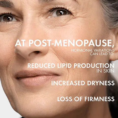 Image 1, at post menopause, hormonal variations can lead to: reduced lipid production in skin, increased dryness, loss of firmness. Image 2, replenishes skin lipids, hydrates, skin feels firm and supple *with consisent use after 4 weeks. Image 3, proxylane plus cassia extract, firms skin and reduces the look of wrinkles. Omegas r3-6-9, replenishes skin lipid layers. Image 4, nourishing cream texture. Image 5, sensitve skin tested fragrance for a unique sensorial experience. Image 5, dermatologist tested for safety on post menopausal skin