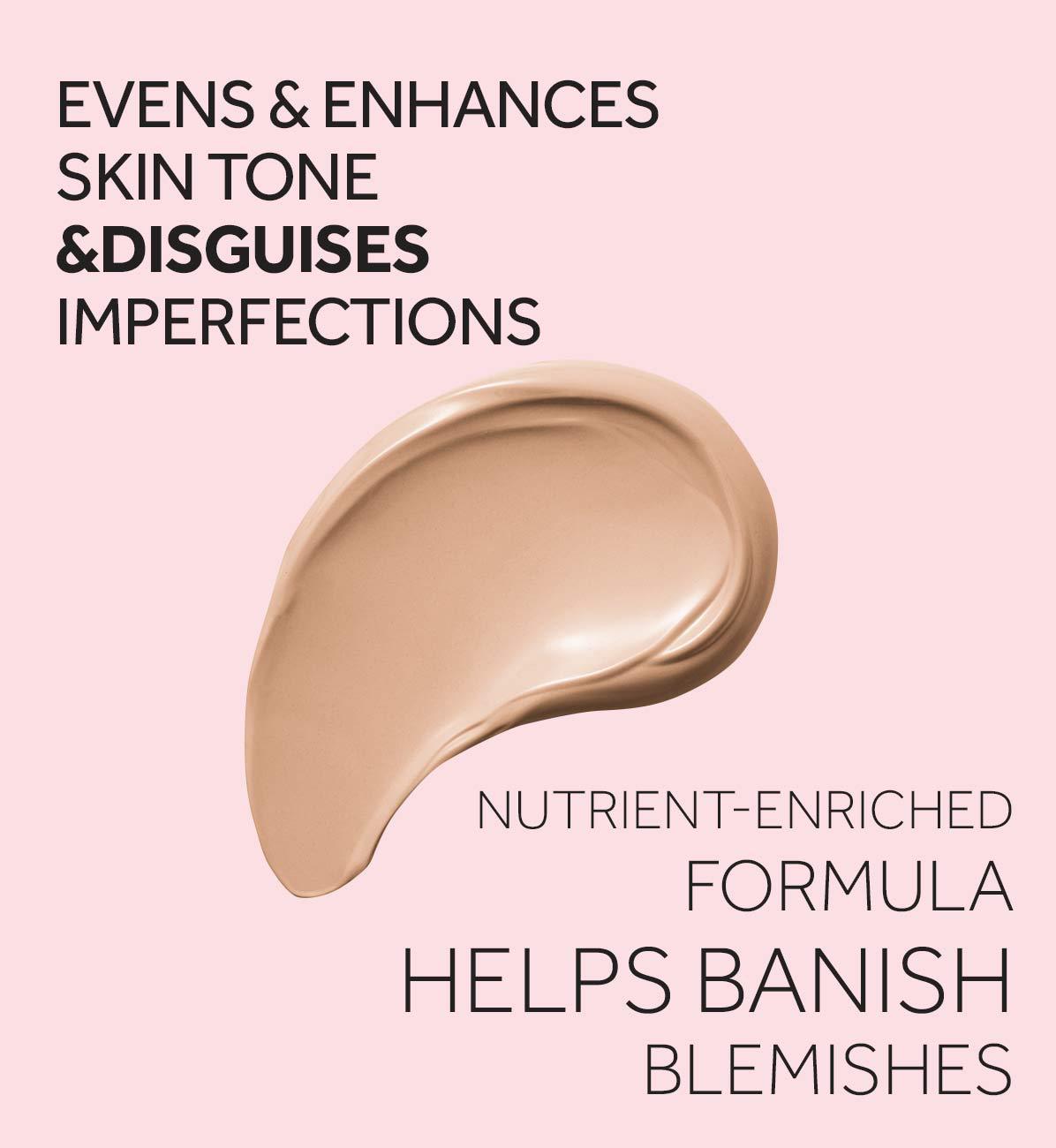 Evens and Enhance skin tone and disguises imperfections. Nutrient-enriched formula helps banish blemishes