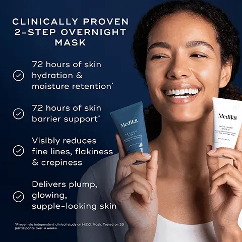Image 1, CLINICALLY PROVEN 2-STEP OVERNIGHT MASK 72 hours of skin hydration & moisture retention 72 hours of skin barrier support Visibly reduces fine lines, flakiness & crepiness Delivers plump, glowing, supple-looking skin. "Proven via independent clinical study on HEO. Mosk. Tested on 35 participants over 4 weeks. Mediks Medik8 Image 2, BEFORE 94% AFTER showed a clinical improvement to moisturisation levels in the skin' Medik8 Medik8 Image 3, NATURAL MOISTURISING FACTORS (NMFS) Attract & retain moisture MULTI-WEIGHT HYALURONIC ACID Intensely hydrates, smooths & plumps CERAMIDES & SQUALANE Deeply nourish & replenish the skin barrier Mediks H.C.O. HASK STEP Medik8 E.O. MASK STEP 2 Ou Ratio M Step Overnight M 04/14 FLO Image 4, PM HOW TO LAYER Mediks Mediks Medik8 Mediks Mediks CLEANSE TONE. VITAMIN A MASK EXPERT ADVICE: Supercharge your visible results by applying Hydr8 B5 Intense in between H.E.O. Mask applications.