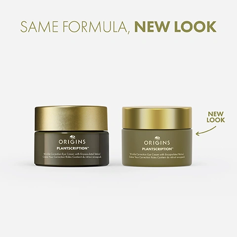 Image 1 - Two jars of Origins Plantscription Wrinkle Correction Eye Cream are displayed, illustrating SAME FORMULA, NEW LOOK; the jar on the left is a darker olive green and the one on the right, labeled NEW LOOK, is a lighter olive green, both feature the text ORIGINS PLANTSCRIPTION Wrinkle Correction Eye Cream with Encapsulated Retinol Crème Yeux Correction Rides Contient du rétinol encapsulé. Image 2 - A finger hovers over an open jar of cream with a small peak of product, next to text that reads 90% said it reduced the look of fine lines in the eye area in 4 weeks* and *Consumer testing on 92 women. Image 3 - The image displays text describing product benefits on a light green background with a creamy white swirl, reading: WHAT IT DOES Minimizes the look of crows feet, 11 lines and fine under eye lines Delivers youthful hydration Gentle enough for the delicate eye area. Image 4 - The image displays a golden yellow liquid with droplets on a tan background next to pieces of textured tree bark, with the text below reading: POWERED BY Encapsulated Retinol Gentle enough to use in the eye area, it visibly improves signs of aging Anogeissus Helps support skin’s natural Collagen, Fibrillin and Elastin.
