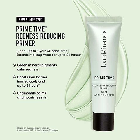 Image 1, new and improved prime time redness reducing primer. clean 100% cyclic silicone free, extends makeup wear for up to 24 hours. green mineral pigments calm redness. boosts skin barrier immediately and up to 8 hours. chamomile calms and nourishes skin. *based on average results from an independentUS clinical study of 36 people. Image 2, pick your perfect prime time primer. have oily skin? mattify with original pore minimizing primer. have dry skin? moisturize and  brighten with hydrate and glow primer. have sensitive skin? calm and color correct with redness reducung primer. want protected skin? defend with daily protecting mineral SPF 30 primer.