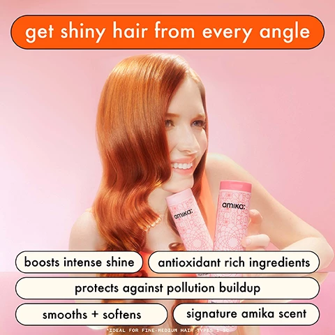 Image1 1, get shiny hair from every angle. boosts intense shine, antioxidant rich ingredients, protects against pollution buildup, smooths and softens, signature amika scent. ideal for fine - medium hair types, 1-3c. image 2, before and after mirrorball high shine shampoo and conditioner. boosts shine by 45% clinically tested as a system. image 3, clinically proven, boosts shine by 45%, removes57%  pollution buildup when shampoo and conditioner are used together as a system. image 4, shine boosting ingredients. sea buckthorn superfruit loaded with vitamins to nourish hair. magnolia and ginger root extract enhances hair vitality and shine. grape leaf extract loaded with antioxidants known to help combat damage. red wine and raspberry leaf extract packed with antioxidants to remove pollutants. image 5 and 6, before and after mirrorball high shine shampoo and conditioner boosts shine by 45% clinically tested as a system. image 7, 85% agreed hair felt softer and more moisturised, 80% said hair looked and felt less dull. 78% agreed hair looked shiny. based on a 2 week consumer testing of 55 participants. image 8, before and after mirrorball high shine shampoo and conditioner boosts shine by 45% clinically tested as a system. image 9, boosts shine by 62%. shine in 60 seconds. gently cleanse. add shine and reduce frizz. condition. clinically proven when using mirrorball shampoo and flash mask together. image 10, which shampoo and conditioner is the one? normcore signature shampoo and conditioner - benefit = provides nourishment and softness, ingredients = coconut acid, shea butter and sea buckthorn, hair type = fine to medium hair types 1-2c that need nourishment and softening. mirrorball high shine and protect antioxidant shampoo and conditioner - benefit = brilliant shine and helps protect against pollution build up, ingredients = red wine extract, grape leaf extract, magnolia and ginger extract, sea buckthorn, hair type = fine-medium hair types, 1-3c that are combatting dullness. the kure bond repair shampoo and conditioner - benefit = repairs damage and strengthens while providing moisture, ingredients = bond cure technology,lant butters, vegan proteins and sea buckthorn, hair type = all hair types 1-4c, best for high porosity hair. hydro rush intense moisture shampoo and conditioner - benefit = deep hydration, ingredients = squalane, hyaluronic acid, polyglutamic acid, coconut water, blue and green algae, hair type = dry, dehydrated and coarse hair 2a-4c best for low porosity hair.