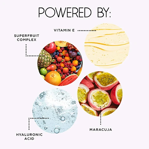 powered by: vitamin e, superfruit complex, hyaluronic acid, maracuja.