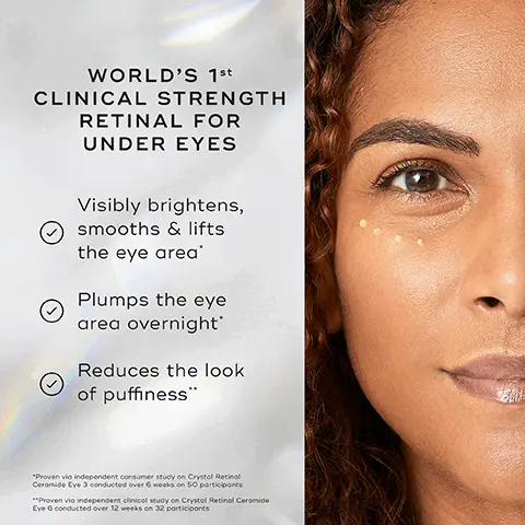 Image 1, WORLD'S 1st CLINICAL STRENGTH RETINAL FOR UNDER EYES Visibly brightens, smooths & lifts the eye area' Plumps the eye area overnight Reduces the look of puffiness" "Proven via independent consumer study on Crystal Retinal Ceramide Eye 3 conducted over 6 weeks on 50 participants **Proven vio independent clinical study on Crystal Retinal Ceramide Eye 6 conducted over 12 weeks on 32 participants Image 2, BEFORE 94% AFTER 1 USE showed a clinical improvement to the look of wrinkles around the eyes with just 1 use" Mediks Image 3, 3 STRENGTHS TO WORK YOUR WAY UP CRYSTAL RETINAL CERAMIDE EYE 3 Eye Cream CRYSTAL RETINAL CERAMIDE EYE 6 Eye Cream CRYSTAL RETINAL CERAMIDE EYE 10 Eye Cream STRENGTH 10 (O.10% RETINALDEHYDE) For advanced vitamin A users STRENGTH 6 (0.06% RETINALDEHYDE) For regular vitamin A users STRENGTH 3 (0.03% RETINALDEHYDE) For new vitamin A users Image 4, D PM Mediks HOW TO LAYER Mediks Mediks CLEANSE TONE VITAMIN A EYES AM EXPERT ADVICE: Always use a sunscreen the morning after using vitamin A products