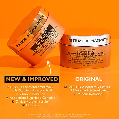 Image 1, new and improved = 10% THG Ascorbate vitamin c, 3% itamin E and ferulic acid. 24 hour hydration, antuocidant superfood complex, clinically proven results*. odorless. original = 10% THG Ascorbate vitamin c, 3% itamin E and ferulic acid. 24 hour hydration. *clinically proven to improve the look of fine lines, wrinkles and skin tone based on a 4 week clinically measured study on 30 women, ranging in age from 36 to 65. Image 2, brightens the look of uneven tone and dark spots. hydrates for up to 12 hours, treats signs of aging such as fine lines and wrinkles. Image 3, medium weight cream texture. Image 4, 10% THD ascorbate vitamin c, helps brighten the look of skin and defy signs of aging. 3% vitamin E and Ferulic Acid, boost Vitamin C perfomance. antixidant superfood complex, helps maintain and enhance brightening results. Image 5, before and after 4 weeks.