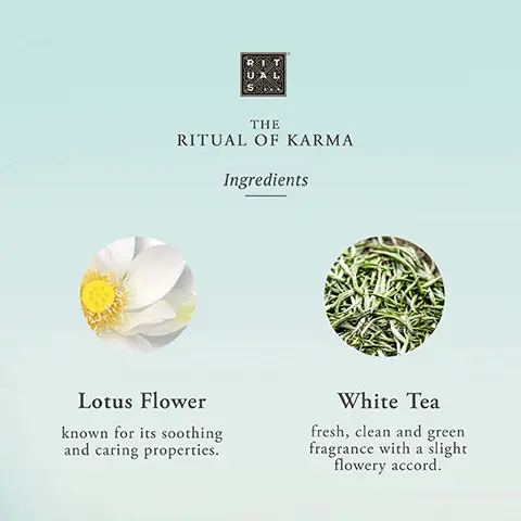 The Ritual of Karma Ingredients. Lotus Flower- known for its soothing and caring properties. White Tea- fresh, clean and green fragrance with a slight flowery accord. Cleanse- shower foam. Exfoliate- body scrub. Care- body cream. Relax- scented candle.