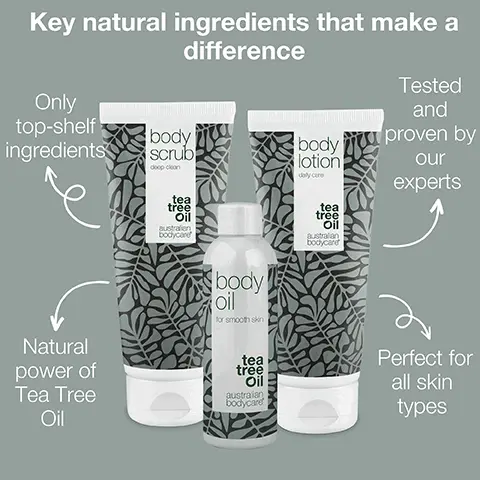 Image 1, Key natural ingredients that make a difference Only top-shelf ingredient Natural power of Tea Tree Oil, Tested and proven by our experts, Perfect for all skin types. Image 2, Want to reduce the visibility of your stretch marks and scars?
              Body Scrub, with 100% natural Tea Tree Oil, exfoliates the skin and removes dead skin cells Reducing the appearance of scars and stretch marks Body Oil moisturises and gives you a smooth skin Body Lotion is used for daily moisturising of the skin on the whole body Image 3, tea tree oil crafted by nature. Image 4, tea tree oil crafted by nature.