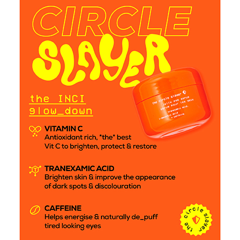 Image 1, circle slayer the inci glow down vitamin C antioxidant rich the best vit C to brighten protect and restore tranexamic acid brighten skin and improve the appearance of dark spots and discoloration caffeine helps energise and natrually de puff tired looking eyes