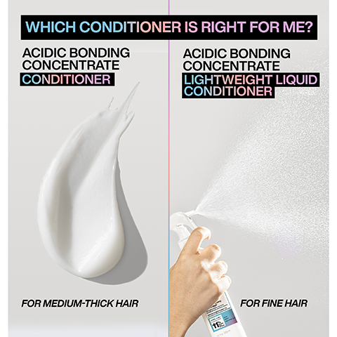 which conditioner is right for me: acidic bonding concentrate conditioner for medium thick hair and acidic bonding concentrate liquid conditioner for fine hair