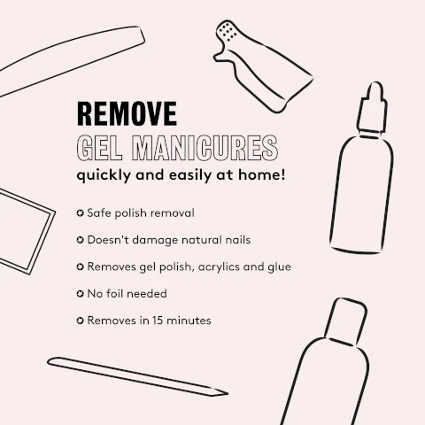REMOVE GEL MANICURES,quickly and easily at home!,Safe polish removal,Doesn't damage natural nails,Removes gel polish, acrylics and glue,No foil needed,Removes in 15 minutes
