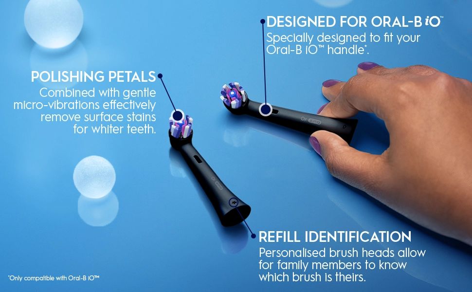 DESIGNED FOR ORAL-B iO™ Specially designed to fit your Oral-B IOT handle. POLISHING PETALS. Combined with gentle
                                  micro-vibrations effectively remove surface stains for whiter teeth. OF Only compatible with Oral-B 10™ REFILL IDENTIFICATION. Personalised brush heads allow for family members to know which brush is theirs.
