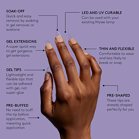 Soak-Off, Quick and easy removal by soaking in gel remover or acetone. LED and UV Curable, Can be used with your existing Mylee lamp. Gel Extensions, A super quick way to get gorgeous gel extensions. Thin and Flexible, Comfortable to wear and less likely to break or snap. Gel Tips, Lightweight and flexible tips that can be adhered with gel, not super-glue. Pre-buffed, No need to buff the tip before application, meaning quick application. Pre-shaped, These tips are already shaped perfectly for you.