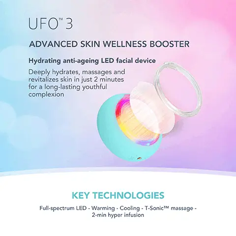 Image 1, UFOTM 3 ADVANCED SKIN WELLNESS BOOSTER Hydrating anti-ageing LED facial device Deeply hydrates, massages and revitalizes skin in just 2 minutes for a long-lasting youthful complexion KEY TECHNOLOGIES Full-spectrum LED - Warming - Cooling - T-SonicTM massage - 2-min hyper infusion Image 2, DEEPLY NOURISH DEPUFF & BRIGHTEN MINIMIZE FINE LINES IN JUST ONE WEEK *Based on 28-day clinical testing on 32 female subjects, aged 18 to 35. Image 3, CLINICAL RESULTS 126% of consumers reported higher skin moisture levels in just 2 minutes. More effective then a sheet mask alone IN JUST 2 MINUTES *Based on 28-day clinical testing on 24 female subjects, aged 18 to 35. Image 5, BEFORE AFTER Image 6, UFO 3 Other Facial Device HEATING COOLING LED THERAPY T-SONICTMM MASSAGE MASK TREATMENT TREATMENT DURATION PRE-PROGRAMMED TREATMENTS APP CONNECTED USB RECHARGEABLE 100% WATERPROOF Full-spectrum (8 LED lights) Constant & Pulse modes 2 min Red, Blue, Green, Yellow, White 5 min 22 treatments 6 treatments