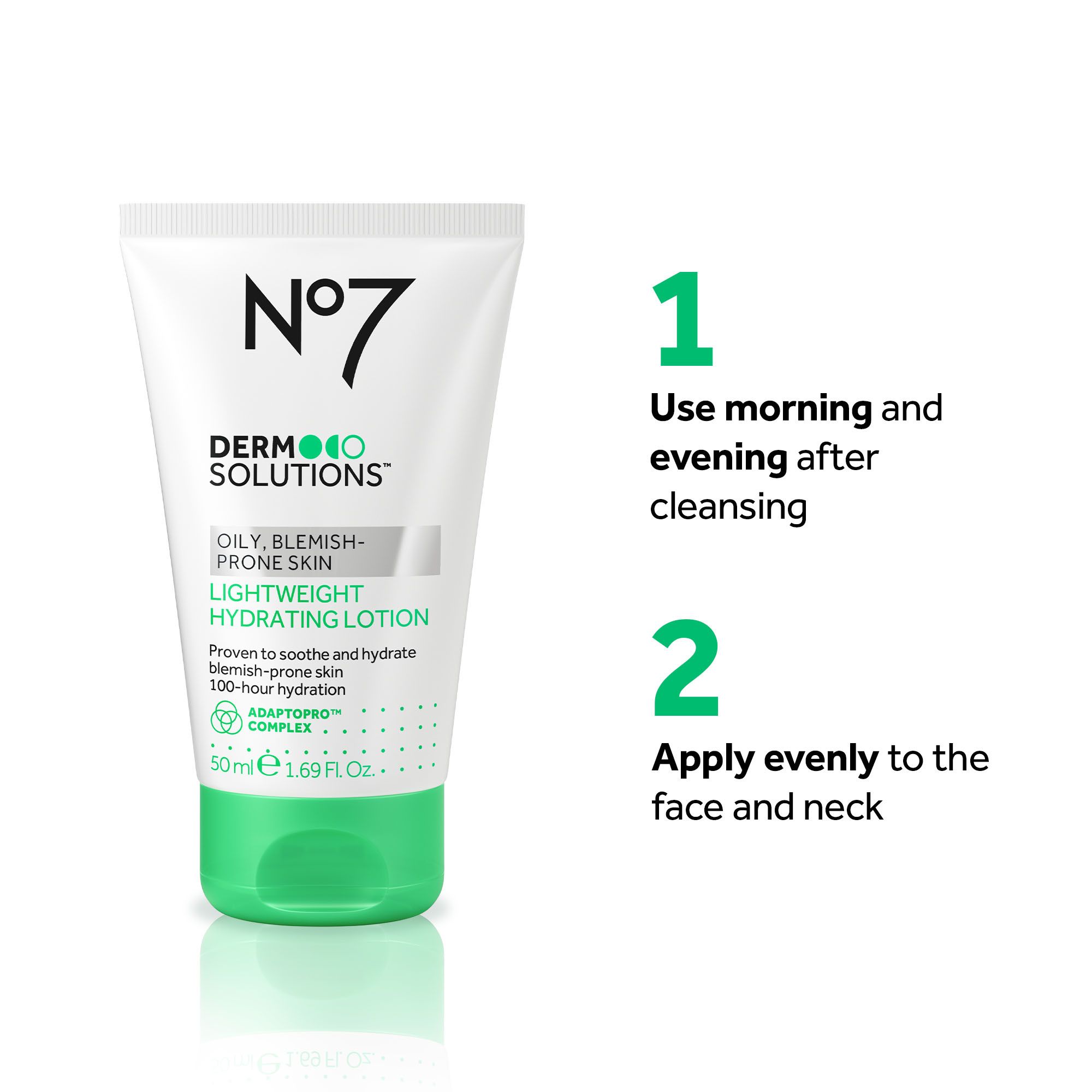 A white and green tube of No7 Derm Solutions Lightweight Hydrating Lotion is shown next to instructions: N°7 DERM SOLUTIONS™ OILY, BLEMISH-PRONE SKIN LIGHTWEIGHT HYDRATING LOTION Proven to soothe and hydrate blemish-prone skin 100-hour hydration ADAPTOPRO™ COMPLEX 50 ml e 1.69 Fl. Oz. 1 Use morning and evening after cleansing 2 Apply evenly to the face and neck.