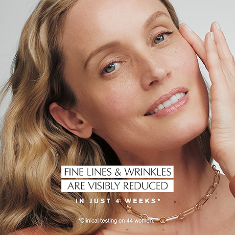FINE LINES & WRINKLES ARE VISIBLY REDUCED
              IN JUST 4 WEEKS* *Clinical testing on 44 women.