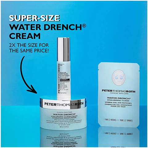 Image 1, super size water drench cream. 2 times the size for the same price. image 2, water drench hyaluronic glow serum. after just 1 week 100% agreed skin looked renewed with a healthy glow. based on a 1 week consumer perception study on 38 women aged 25 to 55. image 3, water drench hyaluronic cloud hydra gel eye patches help improve dark circles, fine lines and puffiness.