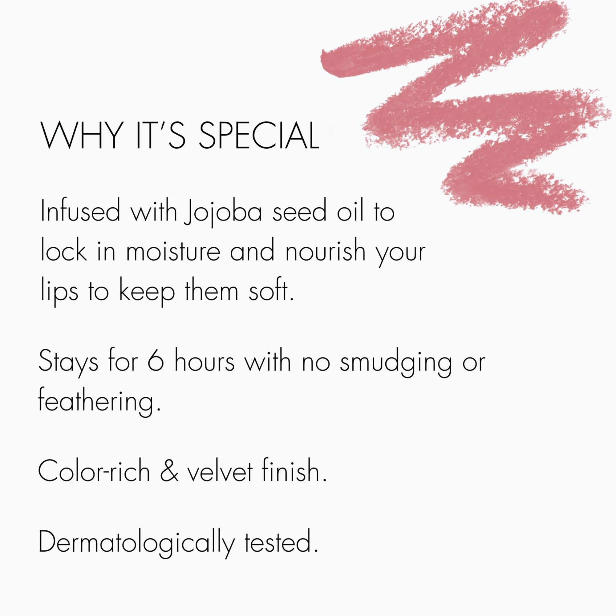 Image shows a text box with a soft pink background containing the title WHY ITS SPECIAL followed by four bullet points detailing product benefits, including jojoba seed oil for moisture, a six-hour wear time with no smudging, a color-rich and velvet finish, and a note that it is dermatologically tested.y