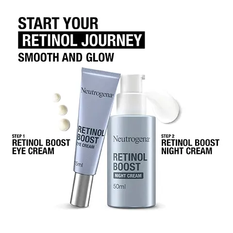 Image 1 - Image of two Neutrogena skincare products: a bottle of Retinol Boost Night Cream and a tube of Retinol Boost Eye Cream, with text displaying 100% ACHIEVED NOTICEABLE RESULTS* followed by *CLINICAL GRADING ON 36 WOMEN OVER 8 WEEKS, ONCE A DAY USAGE.
              Image 2 - Image shows a Neutrogena skincare display featuring two products: a tube of Retinol Boost Eye Cream and a bottle of Retinol Boost Night Cream, with text that reads Start Your Retinol Journey Smooth and Glow, Step 1 Retinol Boost Eye Cream, Step 2 Retinol Boost Night Cream.
              Image 3 - A tube of Neutrogena Retinol Boost eye cream is shown alongside key features: developed with dermatologists, brightens under eye, innovative formula, fragrance-free, and prevents and corrects visible signs of early aging.
              Image 4 - A bottle of Neutrogena Retinol Boost Night Cream with a pump top, accompanied by text that states DEVELOPED WITH DERMATOLOGISTS, NOURISHES OVERNIGHT TO PREVENT AND CORRECT VISIBLE SIGNS OF AGEING, REDUCES FINE LINES AND WRINKLES, BRIGHTENS DARK SPOTS, and BOOSTS RADIANCE, along with the volume of 50ml.