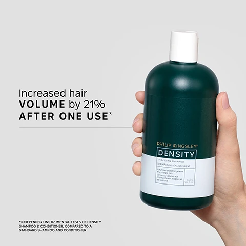 Image 1 - A person holds a green bottle of shampoo labeled PHILIP KINGSLEY DENSITY with text stating Increased hair VOLUME by 21% AFTER ONE USE* and a note about independent instrumental tests.
              Image 2 - A person is holding a shampoo bottle with the label Philip Kingsley Density in one hand while pouring some product into the other hand, alongside visible text that reads My hair feels THICK, FULLER and more VOLUMISED. Its a very noticeable difference. I noticed this difference after the 1st wash. CUSTOMER REVIEW. *USER TRIAL PANEL COMMENT.
              Image 3 - A woman’s short, textured hair is shown from the back, with the left side labeled BEFORE displaying a messy, unstyled look, and the right side labeled AFTER showing a polished and styled appearance.
              Image 4 - A person washes their hair under running water, gently kneading their scalp with one hand, and the image includes the text: TRICHOLOGIST TIP Wet hair and lather well with a gentle kneading of the scalp for 60 seconds.