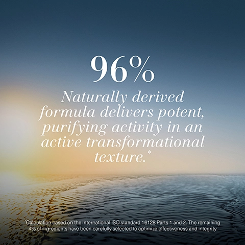 96% naturally derived formula delivers potent purifying activity in an active transformation texture. calculation based on the international ISO standard 16128 parts 1 and 2. the remaining 4% of ingredients have been carefully selected to optimize effectiveness and integrity