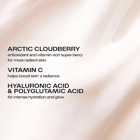ARCTIC CLOUDBERRY antioxidant and vitamin-rich super berry for more radiant skin. VITAMIN C helps boost skin's radiance. HYALURONIC ACID & POLYGLUTAMIC ACID for intense hydration and glow. 100% showed more radiant skin in 14 sleeps with our bestselling. LUMENE Nordic C Valo Glow Renew Night Cream. Clinical test n =28 once daily use for 14 days. 96% say skin looks revitalized overnight. 93% agree skin looks more radiant overnight. 100% agree skin feels smoother. Subjective questionnaire after 28 days of once daily use in the evening n=28.