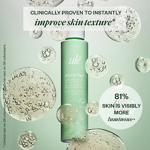 Image 1, clinically proven to instantly improve skin texture. 81% skin is visibly more luminous. clinical test on 24 volunteers, consumer test on 118 volunteers. image 2, a powerful synergy for visibly results. signature pure 3OTANY blend - revive skin by acting on the causes of premature skin againg, ex vivo protemic anaylsis. biopeptides improves skin texture. lavendar extract helps protect skin cells. postbiotics help to rebalance the skin. image 3, day 0 vs day 28, 95% impurities elminated after 28 days consumer test on 23 volunteers. massage and rinse morning and night. the routine = reve of pure, tout est clear and fraiche cloud.