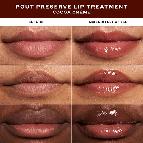 Pout preserve lip treatment cocoa creme before vs immediately after. Clinically fuller-looking lips in 1 week. Instantly reduces the look of lip lines. Smooths, brightens + revives dull lips. Instantly hydrates + improves elasticity, In an 8 week clinical study on 39 people. Lip-specific Peptides, Help make lips look more defined + fuller. Kokum and Mango Seed Butter, Soother, nourish +condition lips. Scandinavian Cloudberry Oil, Packed with antioxidants + intense moisture; helps soften lips. Acai Sterols, Help strengthen the skin barrier + boost hydration.