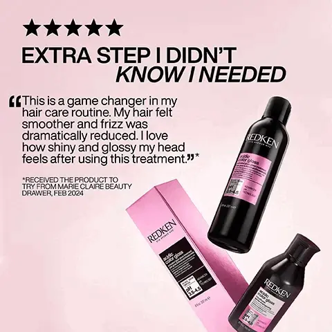 Image 1, ﻿SEALS THE CUTICLE TO LOCK IN +76% GLOSSIER SHINE* 25-45 REDKEN dic or gloss 5-MINUTE RINSE-OFF TREATMENT REDKEN acidic color gloss pH-BALANCING FORMULA &quot;BASED ON CONSUMER TEST ACIDIC COLOR CLOGS SYSTEM OF SHAMPOO, TREATMENT AND LEAVE IN 3.5-4.5 REDKEN color gloss Image 2, ﻿ BEFORE: DULL HAIR CAUSED BY HEAT & BUILD UP pH-BALANCED HAIR FOR VIBRANT COLOR, SMOOTHNESS & GLOSSY SHINE Image 3, ﻿ HOW TO USE ACIDIC COLOR GLOSS 1. SHAMPOO & RINSE. 2. APPLY TREATMENT TO TOWEL-DRIED HAIR FROM MID-LENGTHS TO ENDS* LEAVE ON FOR 5 MINUTES. RINSE. REDKEN acidic color gloss PH 35-4.5 gg ADVANCED TRONDLOGY " recommended to wear suitable disposable gloves 3. apply conditioner from mid-lengths ends lock in moisture. rinse. 4. spray leave-in liberally damp hair, then style. image 4, ﻿ professional application advice :0 after shampooing, towel-dried hair. redken sth avenue nyc formulated maintain glosses, toners and permanent coloring services acidic color gloss activeted treatm britence profession complex ph advanced technology 3.5-4.5 leave on for 5 minutes, layer top & rinse start using activated glass treatment at least one week your service 81237mie 5, 1 2 3 4 cleanse condition protect 6, glass-like shine up 3-days* before Г look created seq (redken salon only service) @styledbyclairelouise *consumer test system 7, extra step i didn't know needed this is a game changer my hair care routine. felt smoother frizz was dramatically reduced. love how shiny glossy head feels treatment.*received product