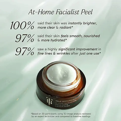 Image 1, At-Home Facialist Peel 100% said their skin was instantly brighter, more clear & radiant* said their skin feels smooth, nourished 97% & more hydrated* 97% saw a highly significant improvement in fine lines & wrinkles after just one use* TRUE BOTANICALS AT HOME FACIALIST PEL *Based on 30 participants using 3D image analysis reviewed by an expert technician and compared to baseline readings Image 2, INGREDIENT SPOTLIGHT At-Home Facialist Peel 4 POTENT ACID BLEND 27.2% AHA, BHA, PHA & THX work to exfoliate the skin to visibly reveal a smoother, brighter, clearer and more even-toned complexion ALOE LEAF JUICE Known to help with the appearance of soothed and nourished skin while protecting from redness and irritation ELECTROLYTE MINERAL COMPLEX Helps draw moisture into the skin. for a hydrated, glassy glow