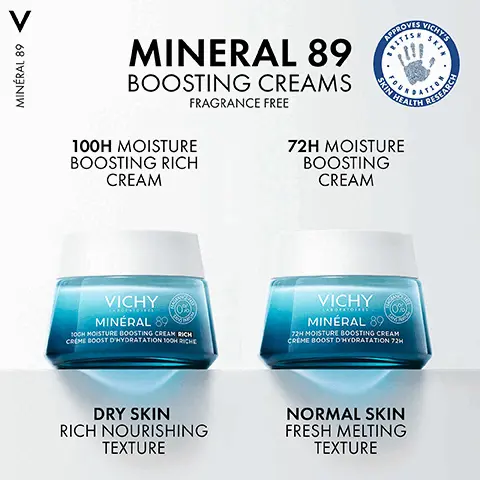 Image 1, ﻿ MINÉRAL 89 VICHY'S IN RESEA MINERAL 89 BOOSTING CREAMS FRAGRANCE FREE 100H MOISTURE BOOSTING RICH CREAM APPROVIS STIN HEALTH 72H MOISTURE BOOSTING CREAM VICHY LABORATOIRE MINÉRAL 89 JOCH MOISTURE BOOSTING CREAM RICH CREME BOOST D'HYDRATATION 100 RICHE VICHY MINÉRAL 89 72H MOISTURE BOOSTING CREAM CREME BOOST D'HYDRATATION 72H DRY SKIN RICH NOURISHING TEXTURE NORMAL SKIN FRESH MELTING TEXTURE Image 2, ﻿ STEP CLEANSER VICHY STEP STEP P3 STEP 4 SERUM DAY CREAM SUN CREAM PURETÉ THERMALE FOAMING CLEANSING CREAM A NETTOYANT 125ml VICHY V MINERAL 89 CLEANSE STRENGTHEN VICHY MINERAL 80 COME BOOST RATATION ON ONE MOISTURISE VICHY CAPITAL SOLEIL UV-AGE DAILY PROTECT