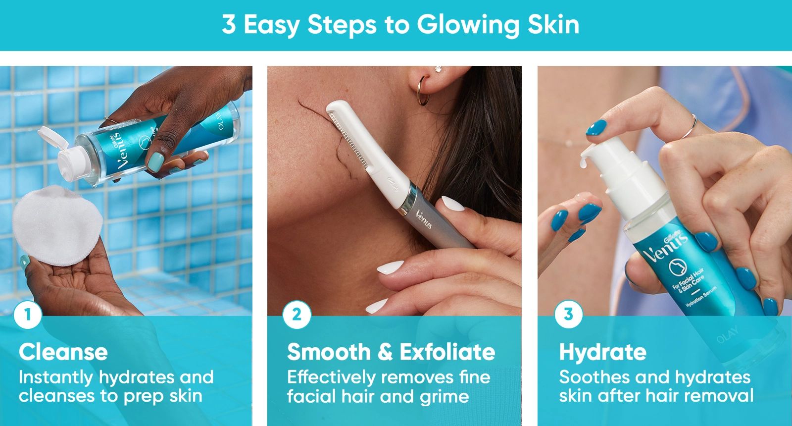 3 easy steps to glowing skin. 1, Cleanse, instantly hydrates and cleanses to prep skin. 2, Smooth and Exfoliate, effectively removes fine facial hair and grime. 3, Hydrate, soothes and hydrates skin after hair removal.