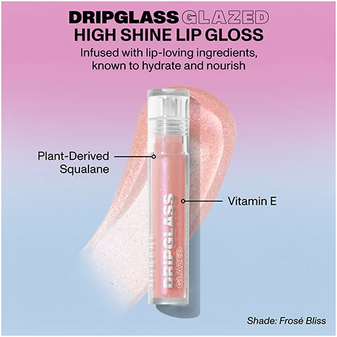 Image 1, drip glass glazed high shine lip gloss. infused with lip loving ingredients, known to hydrate and nourish. plant derived squalane, vitamin e. image 2, 100% experienced easy gliding application and glass like shine. based on a study of 30 female lip gloss and lipstick users.